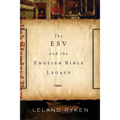 ESV and the English Bible Legacy - by  Leland Ryken (Paperback)