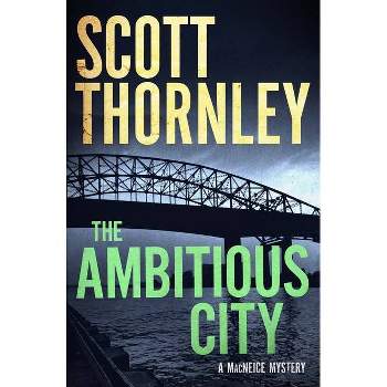 The Ambitious City - (MacNeice Mysteries) by  Scott Thornley (Paperback)