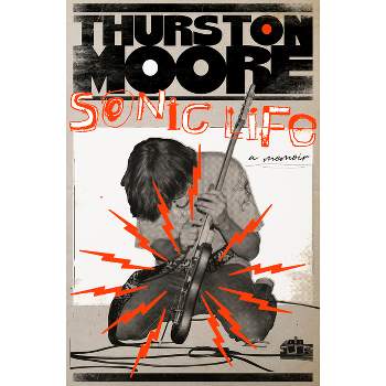 Sonic Life - by  Thurston Moore (Hardcover)