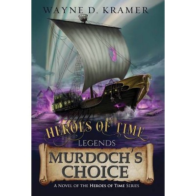 Heroes of Time Legends - by  Wayne D Kramer (Hardcover)