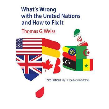 What's Wrong with the United Nations and How to Fix It - (What's Wrong?) 3rd Edition by  Thomas G Weiss (Paperback)
