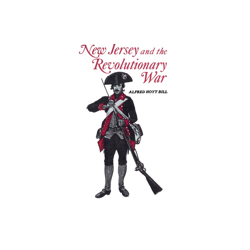 New Jersey and The Revolutionary War - by Alfred Bill (Paperback)