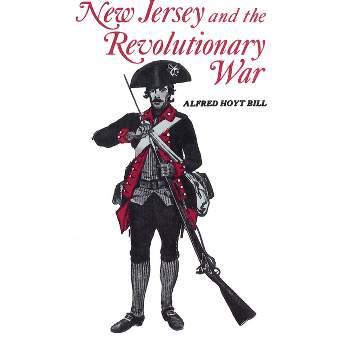 New Jersey and The Revolutionary War - by  Alfred Bill (Paperback)