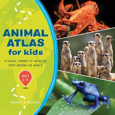 Animal Atlas for Kids - by  Michael A DiSpezio (Hardcover)