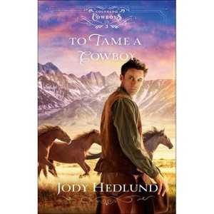 To Tame a Cowboy - (Colorado Cowboys) by  Jody Hedlund (Paperback) - 1 of 1