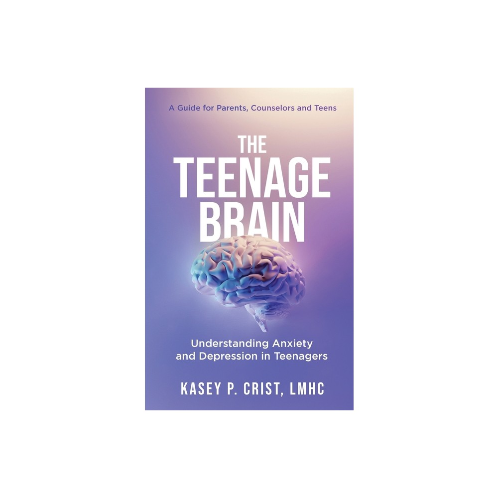 The Teenage Brain - by Kasey P Crist (Paperback)