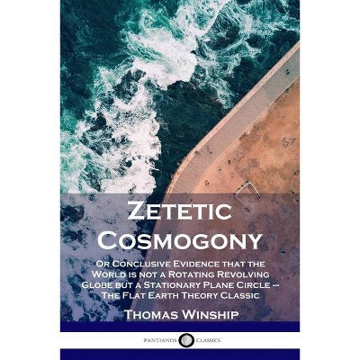 Zetetic Cosmogony - by  Thomas Winship (Paperback)