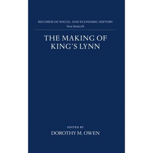 The Making of King s Lynn - (Records of Social and Economic History) by  Dorothy M Owen (Hardcover) - 1 of 1