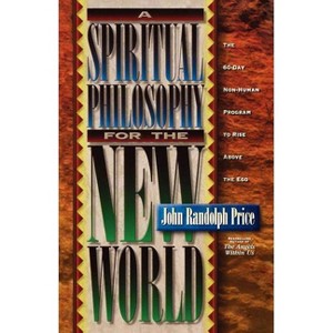A Spiritual Philosophy for the New World - 2nd Edition by  John Randolph Price (Paperback) - 1 of 1