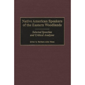 Native American Speakers of the Eastern Woodlands - (Contributions to the Study of Mass Media and Communications) by  Barbara Alice Mann (Hardcover) - 1 of 1