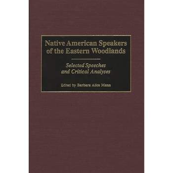 Native American Speakers of the Eastern Woodlands - (Contributions to the Study of Mass Media and Communications) by  Barbara Alice Mann (Hardcover)