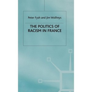 The Politics of Racism in France - by  P Fysh & J Wolfreys (Hardcover) - 1 of 1