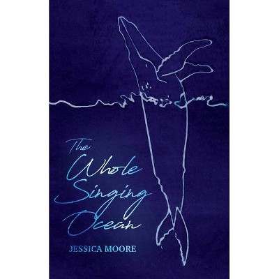 The Whole Singing Ocean - by  Jessica Moore (Paperback)