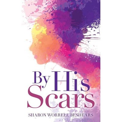 By His Scars - by  Sharon Worrell Beshears (Paperback)