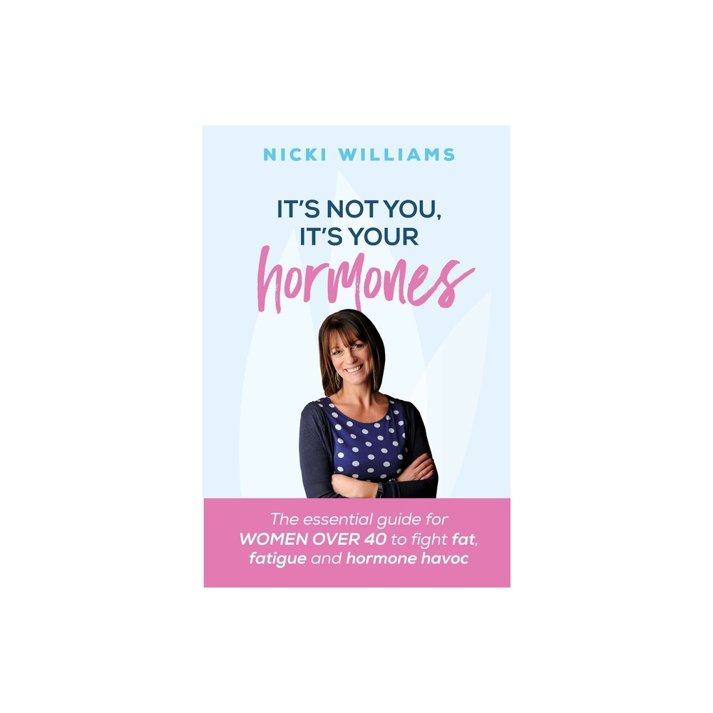 Its Not You, Its Your Hormones! - by Nicki Williams (Paperback)