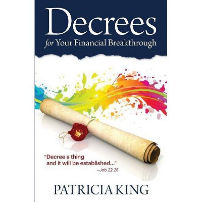 Decrees for Your Financial Breakthrough - by  Patricia King (Paperback)