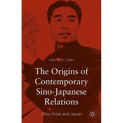 The Origins of Contemporary Sino-Japanese Relations - by  Mayumi Itoh (Hardcover)