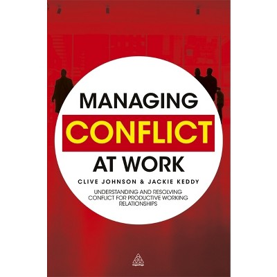 Managing Conflict at Work - by  Clive Johnson & Jackie Keddy (Hardcover)