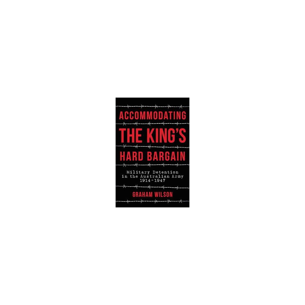 ISBN 9781925275834 product image for Accommodating the King's Hard Bargain : Military Detention in the Australian Arm | upcitemdb.com