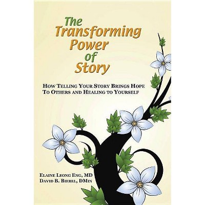 The Transforming Power of Story - by  Elaine Leong Eng & David B Biebel (Paperback)