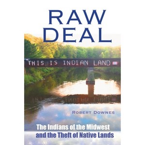 Raw Deal - The Indians of the Midwest and the Theft of Native Lands - by  Robert Downes (Paperback) - 1 of 1