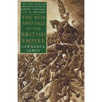 The Rise and Fall of the British Empire - by  Lawrence James (Paperback)