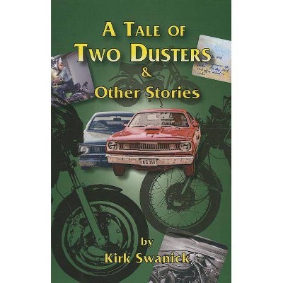 A Tale of Two Dusters and Other Stories - by  Kirk Swanick (Paperback)