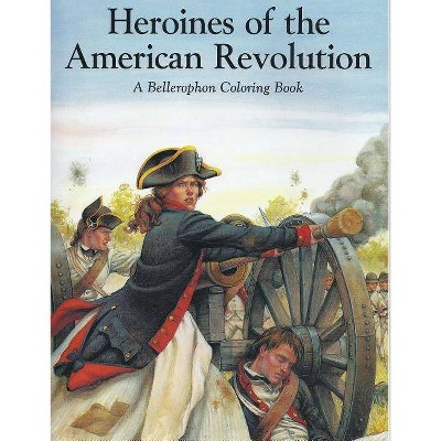 Heroines of the Amer Revolutio - by  Jill Canon (Paperback)