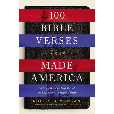 100 Bible Verses That Made America - by  Robert J Morgan (Hardcover)