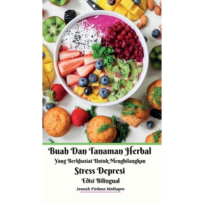 Buah Dan Tanaman Herbal Yang Berkhasiat Untuk Menghilangkan Stress Depresi Edisi Bilingual Hardcover Version - by  Jannah Firdaus Mediapro