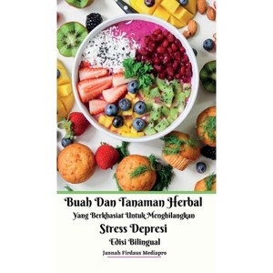 Buah Dan Tanaman Herbal Yang Berkhasiat Untuk Menghilangkan Stress Depresi Edisi Bilingual Hardcover Version - by  Jannah Firdaus Mediapro - 1 of 1