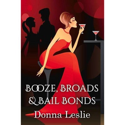 Booze, Broads & Bailbonds - by  Donna Leslie (Paperback)