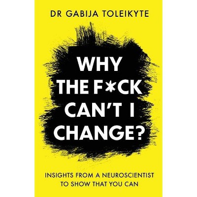 Why the F*ck Can't I Change? - by  Gabija Toleikyte (Paperback)