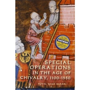Special Operations in the Age of Chivalry, 1100-1550 - (Warfare in History) by  Yuval Noah Harari (Paperback) - 1 of 1