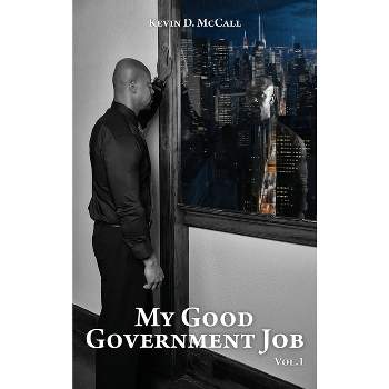 My Good Government Job Vol 1 - by  Kevin D McCall (Hardcover)
