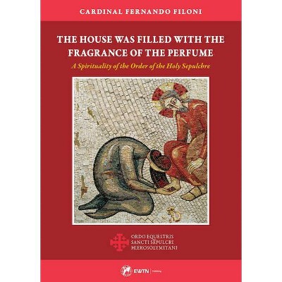 The House Was Filled with the Fragrance of the Perfume - by  Cardinal Fernando Filoni (Paperback)