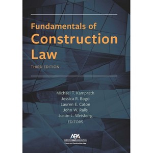 Fundamentals of Construction Law, Third Edition - by  Michael Kamprath & Jessica Bogo & Lauren Catoe & John Ralls & Justin Weisberg (Paperback) - 1 of 1