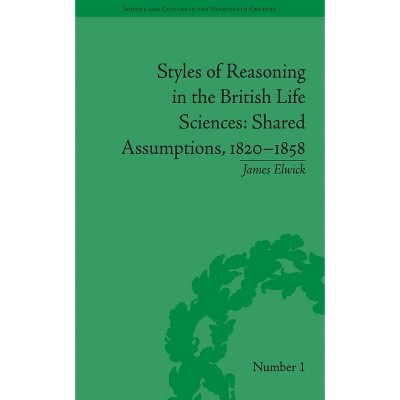 Styles of Reasoning in the British Life Sciences - (Sci & Culture in the Nineteenth Century) by  James Elwick (Paperback)