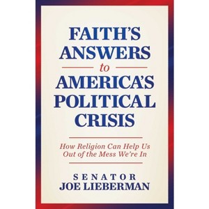 Faith's Answers to America's Political Crisis - by  Joe Lieberman (Hardcover) - 1 of 1
