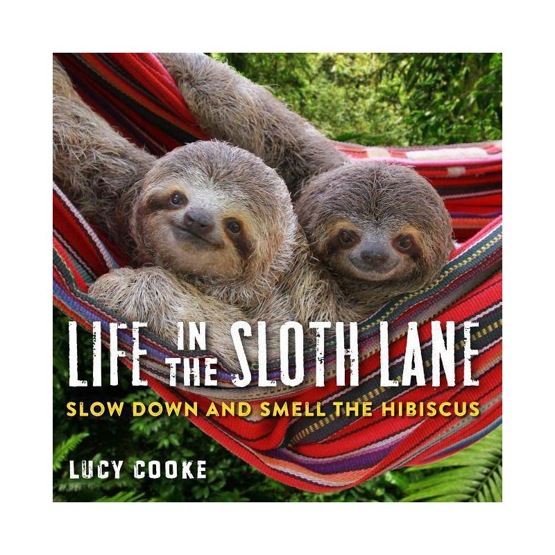 Life in the Sloth Lane : Slow Down and Smell the Hibiscus -  by Lucy Cooke (Hardcover), 1 of 2