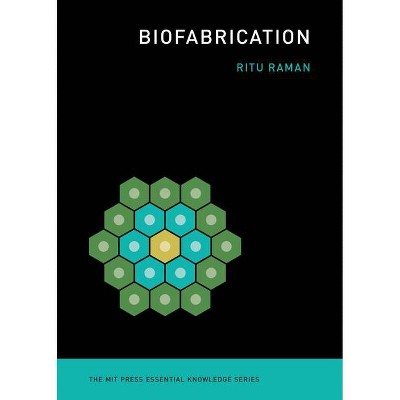 Biofabrication - (MIT Press Essential Knowledge) by  Ritu Raman (Paperback)