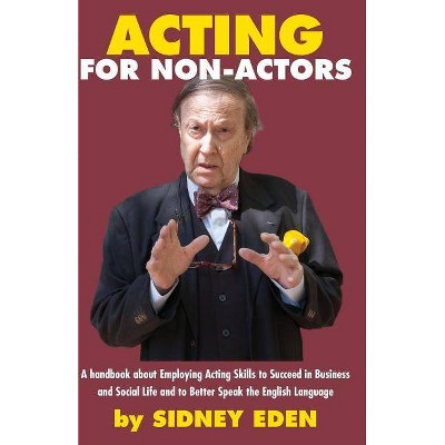 Acting for Non-Actors - by  Sidney Eden (Paperback)