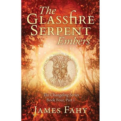 The Glassfire Serpent Part I, Embers - by  James Fahy (Paperback)