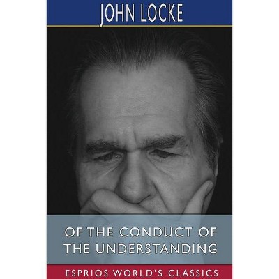 Of the Conduct of the Understanding (Esprios Classics) - by  John Locke (Paperback)