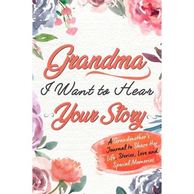 Grandma, I Want to Hear Your Story - by  The Life Graduate Publishing Group (Paperback)