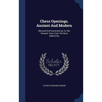 Chess Openings, Ancient and Modern - by  Charles Edward Ranken (Hardcover)