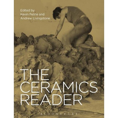 The Ceramics Reader - by  Kevin Petrie & Andrew Livingstone (Hardcover)