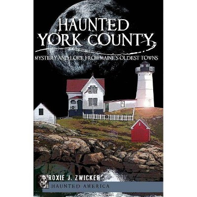 Haunted York County - (Haunted America) by  Roxie J Zwicker (Paperback)