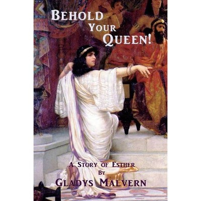 Behold Your Queen! - by  Gladys Malvern (Paperback)