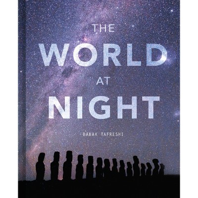 The World at Night - by  Babak Tafreshi (Hardcover)
